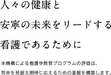 本機構による看護学教育プログラムの評価は、将来を見据え期待に応えるための基盤を構築します。